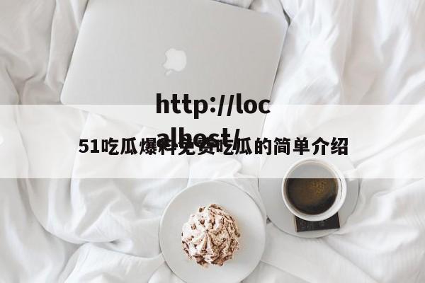 51吃瓜爆料免费吃瓜的简单介绍