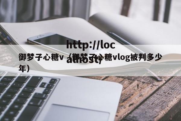 御梦子心糖v（御梦子心糖vlog被判多少年）