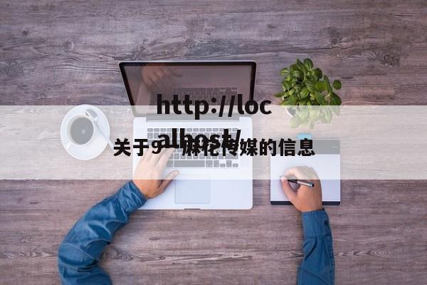 关于9一麻花传媒的信息