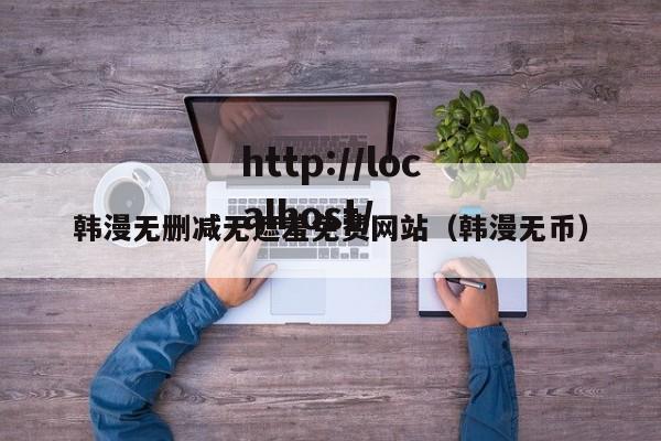 韩漫无删减无遮羞免费网站（韩漫无币）